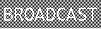 BROADCAST